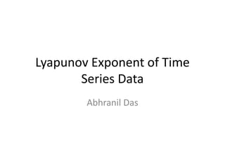 Lyapunov Exponent of Time
       Series Data
        Abhranil Das
 