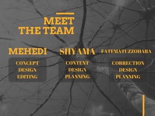 MEET
THE TEAM
CONCEPT
DESIGN
EDITING
CONTENT
DESIGN
PLANNING
CORRECTION
DESIGN
PLANNING
MEHEDI SHYAMA FATEMATUZZOHARA
 