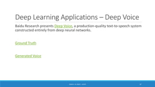 Deep Learning Applications – Deep Voice
Baidu Research presents Deep Voice, a production-quality text-to-speech system
constructed entirely from deep neural networks.
Ground Truth
Generated Voice
ISSAM A. AL-ZINATI - UCASTI 37
 