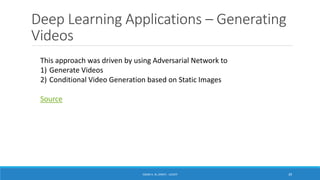 Deep Learning Applications – Generating
Videos
ISSAM A. AL-ZINATI - UCASTI 39
This approach was driven by using Adversarial Network to
1) Generate Videos
2) Conditional Video Generation based on Static Images
Source
 