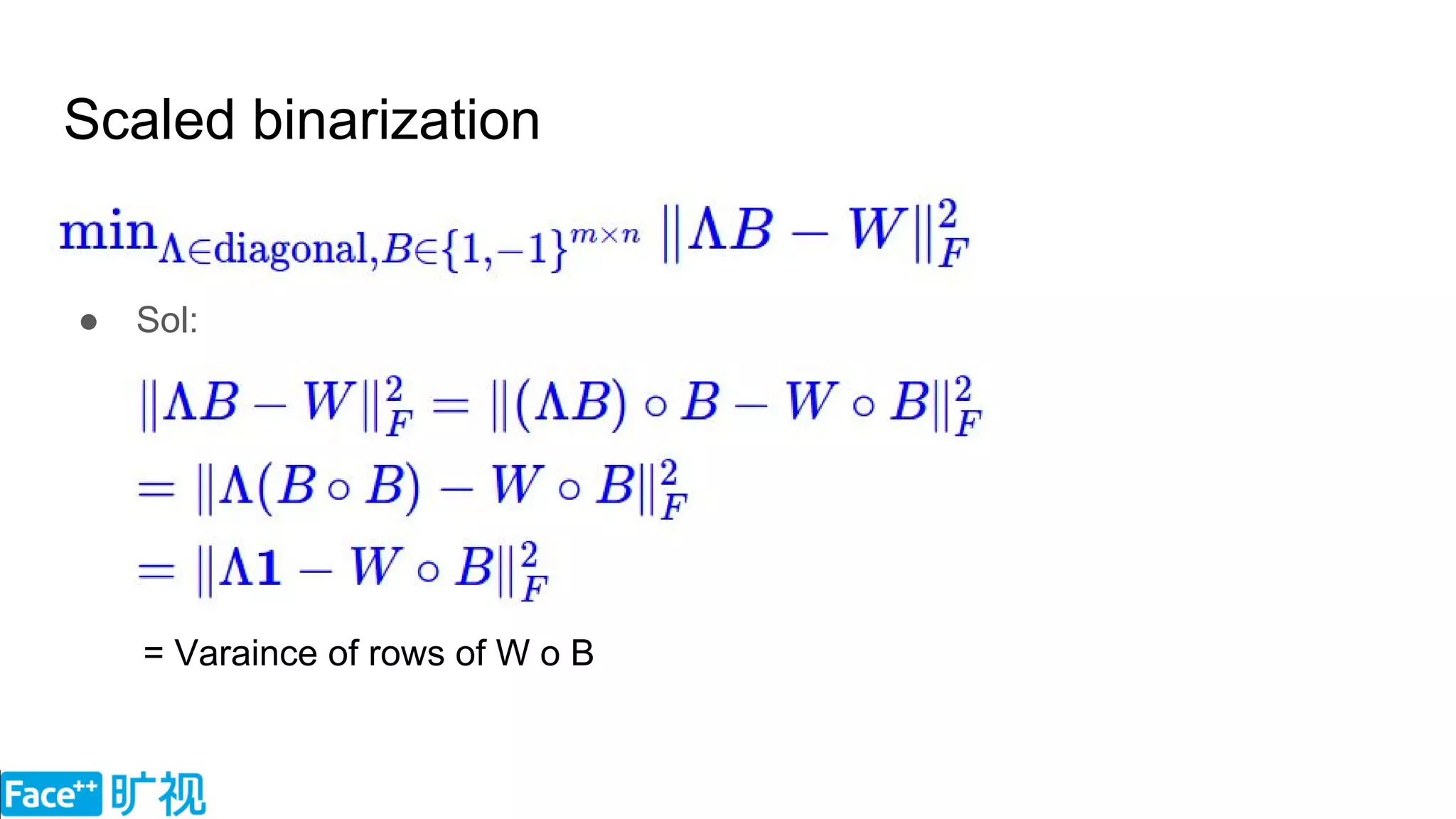 Scaled binarization
●
●
● Sol:
= Varaince of rows of W o B
 