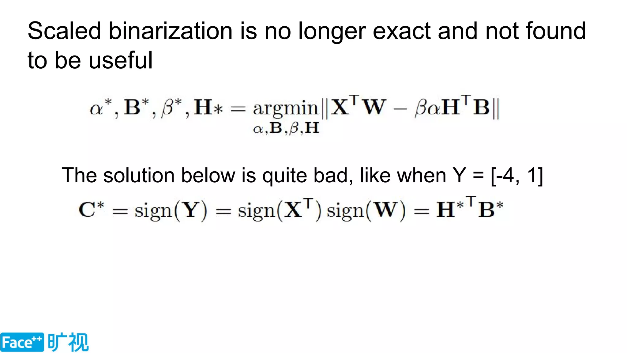 Scaled binarization is no longer exact and not found
to be useful
The solution below is quite bad, like when Y = [-4, 1]
 
