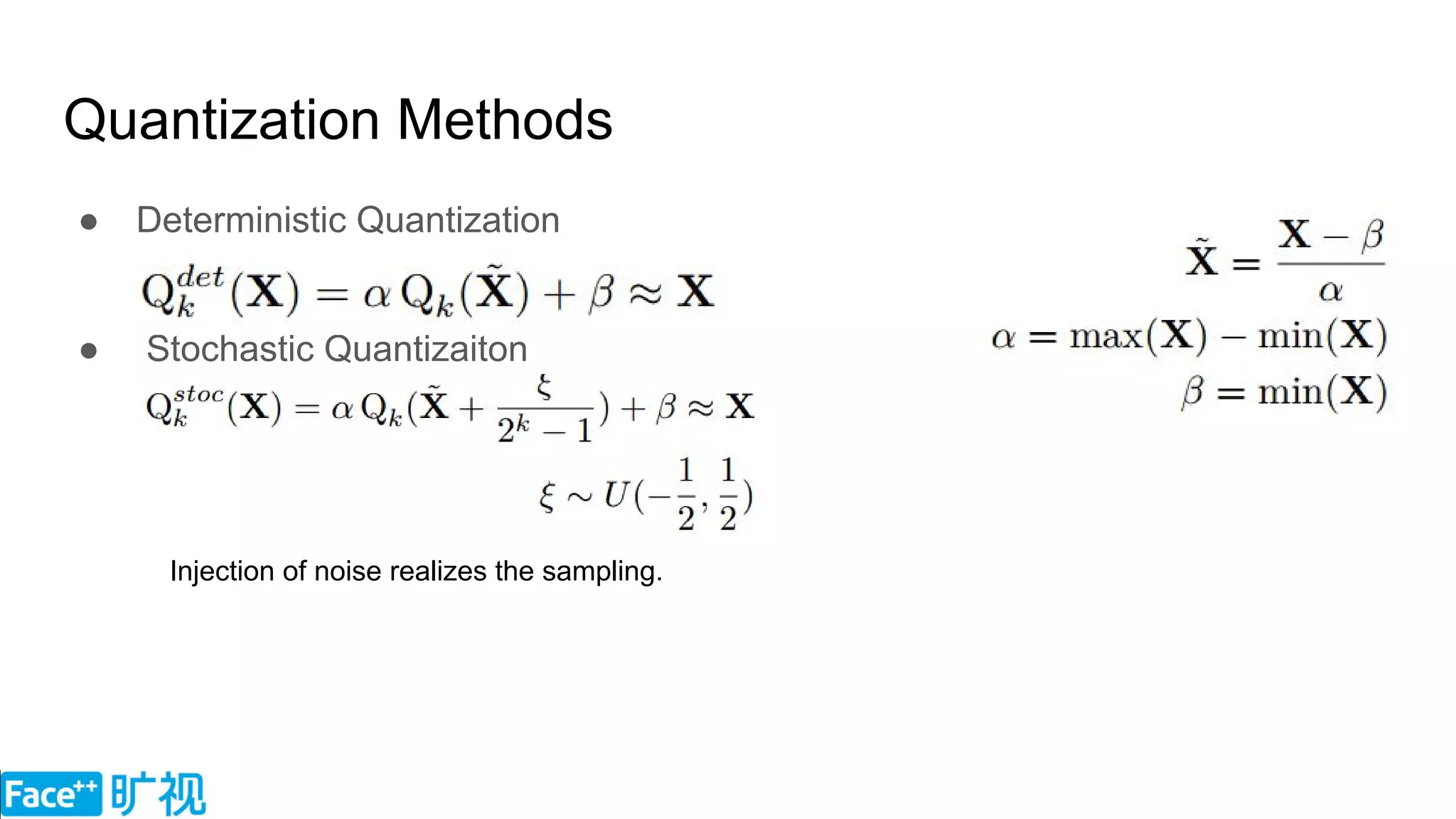 Quantization Methods
● Deterministic Quantization
○
○
● Stochastic Quantizaiton
○
○
○
○
Injection of noise realizes the sampling.
 