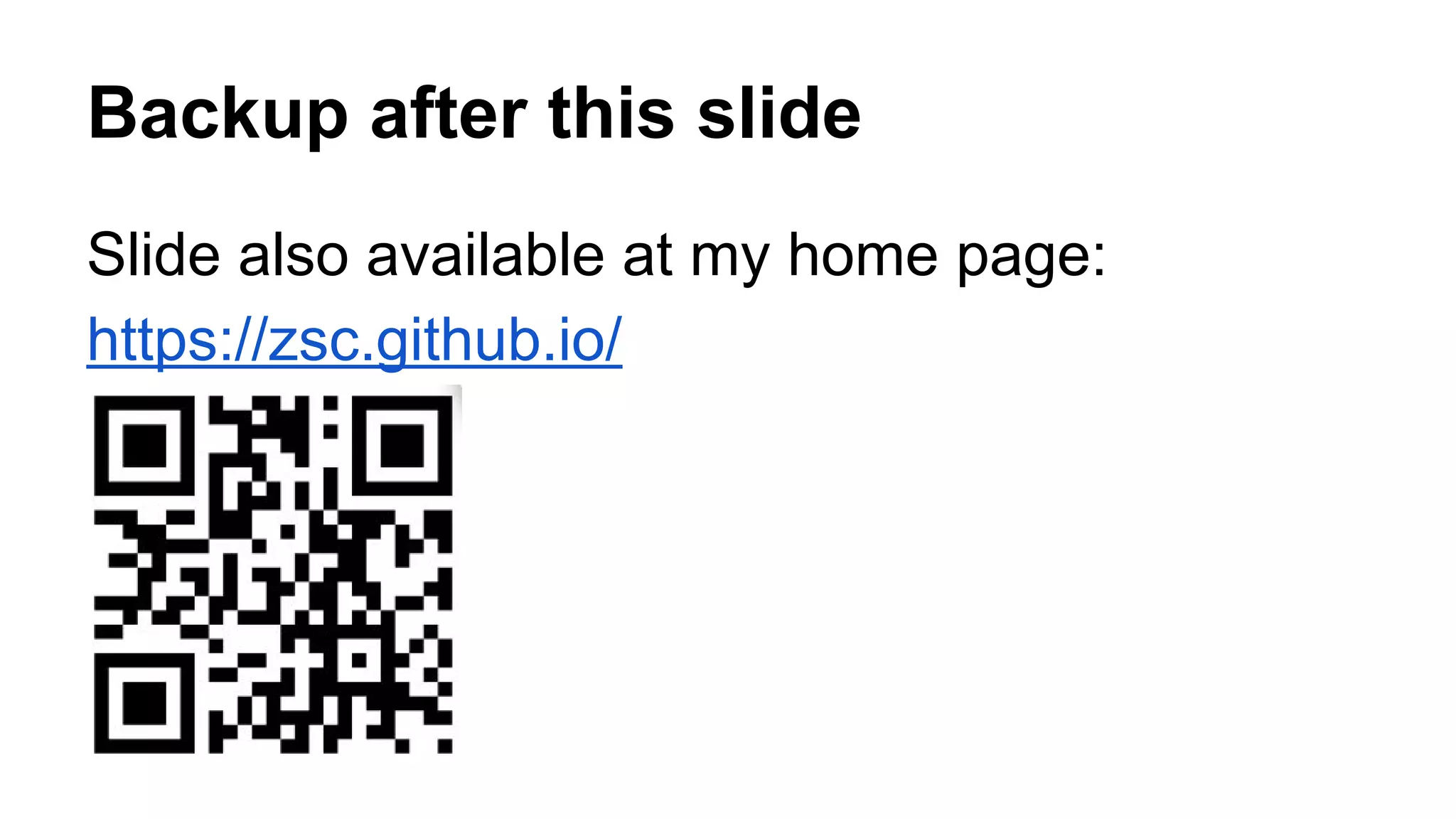 Backup after this slide
Slide also available at my home page:
https://zsc.github.io/
 
