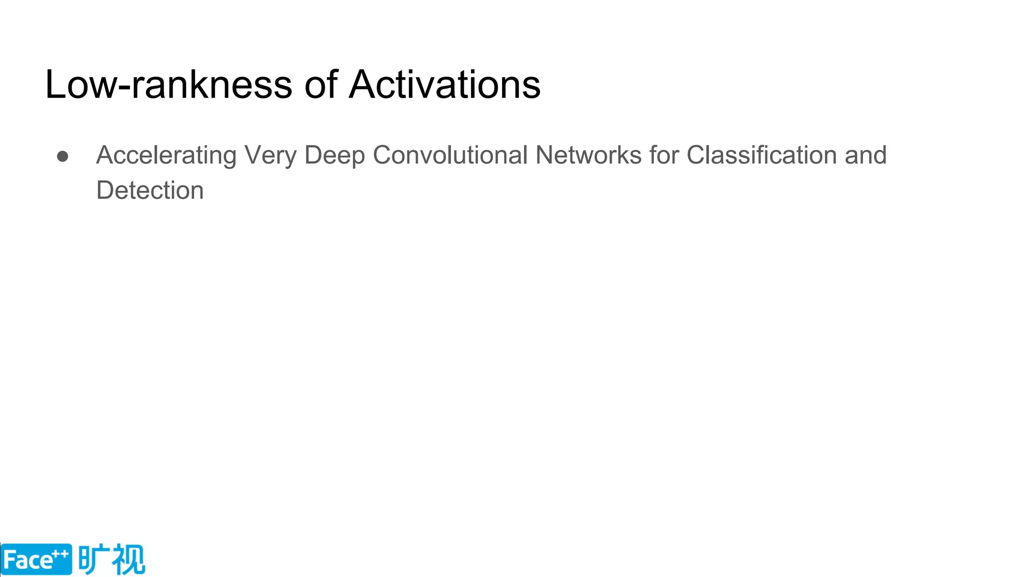 Low-rankness of Activations
● Accelerating Very Deep Convolutional Networks for Classification and
Detection
 