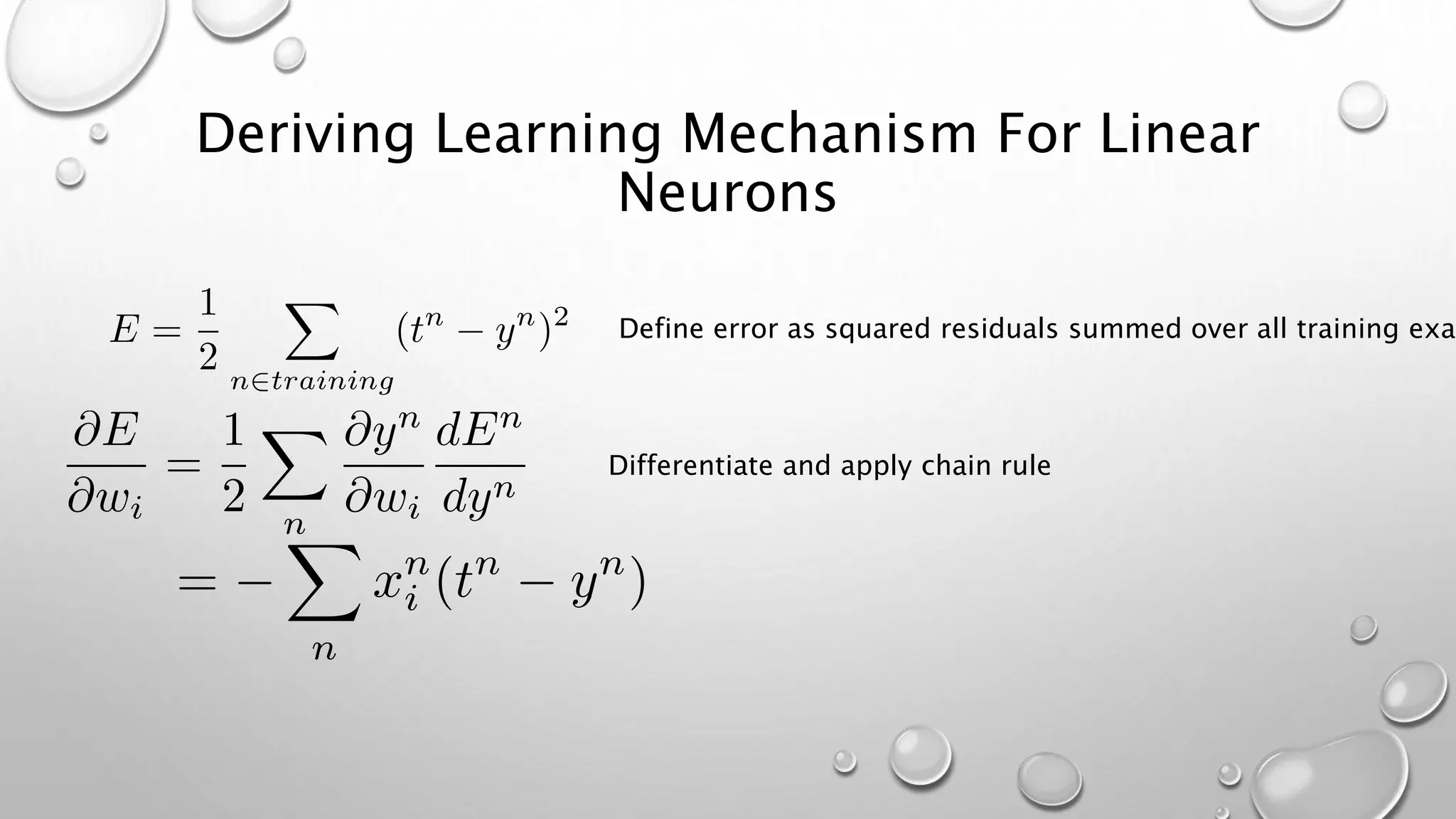 Deriving Learning Mechanism For Linear
Neurons
Define error as squared residuals summed over all training exam
Differentiate and apply chain rule
 
