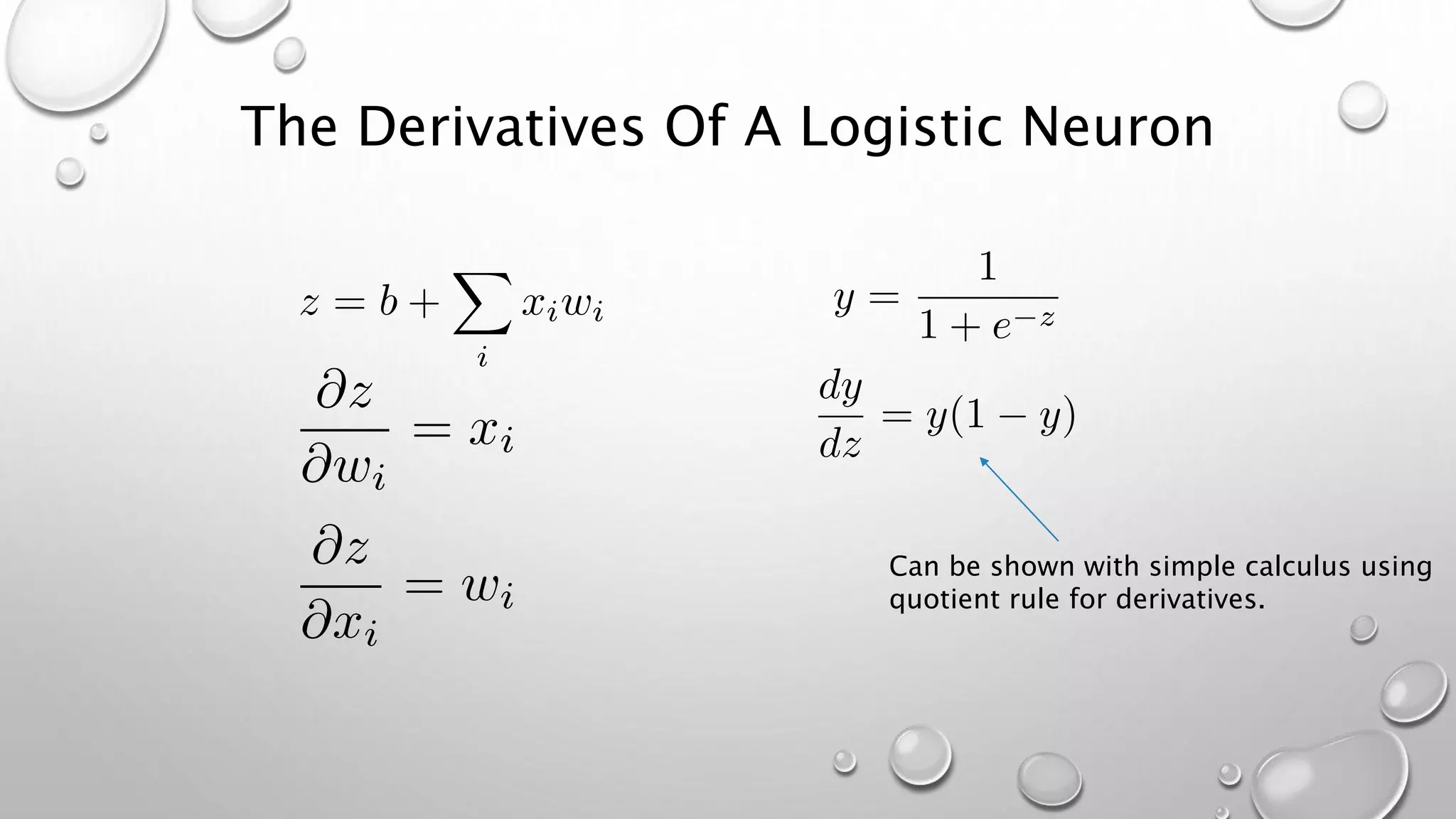 The Derivatives Of A Logistic Neuron
Can be shown with simple calculus using
quotient rule for derivatives.
 