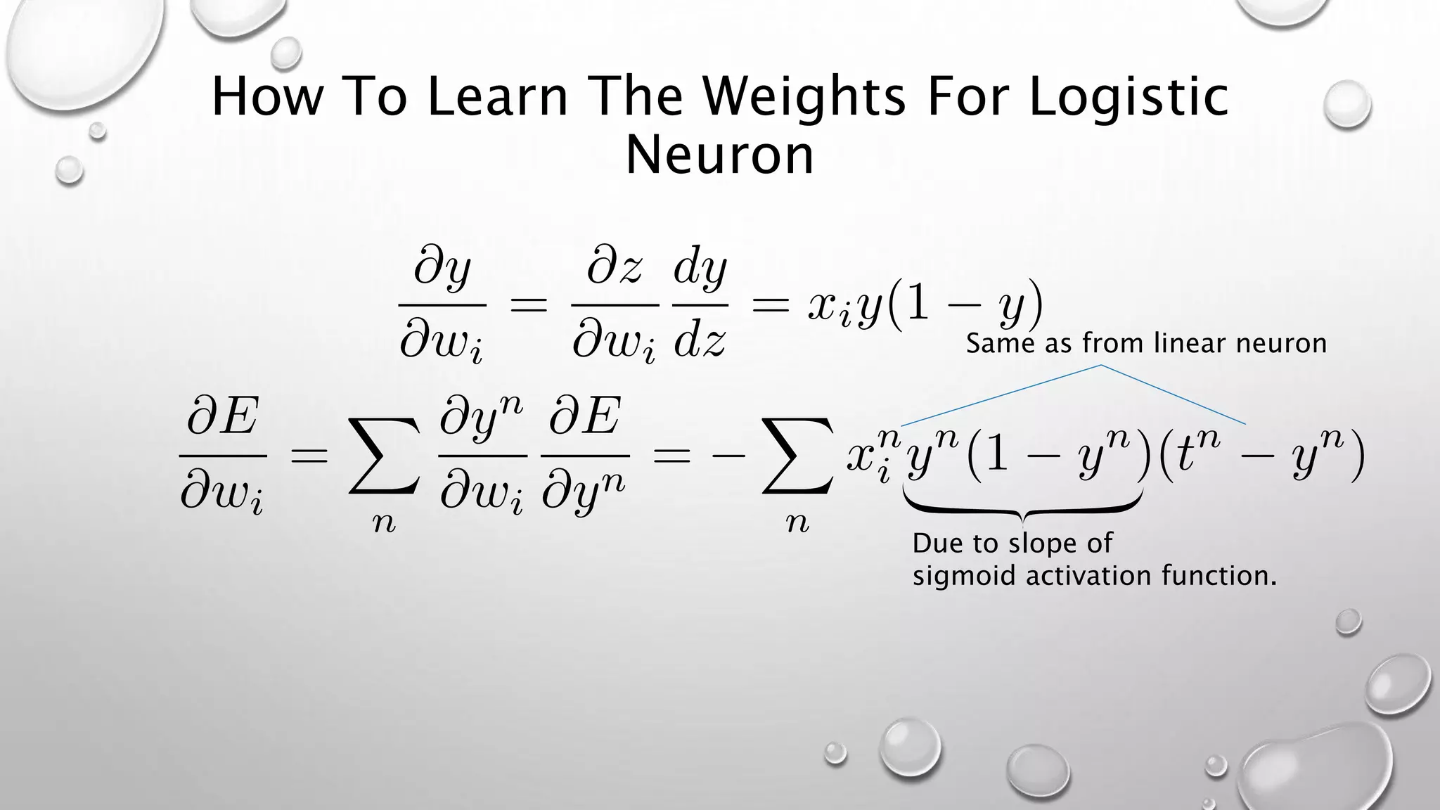 How To Learn The Weights For Logistic
Neuron
Due to slope of
sigmoid activation function.
Same as from linear neuron
 