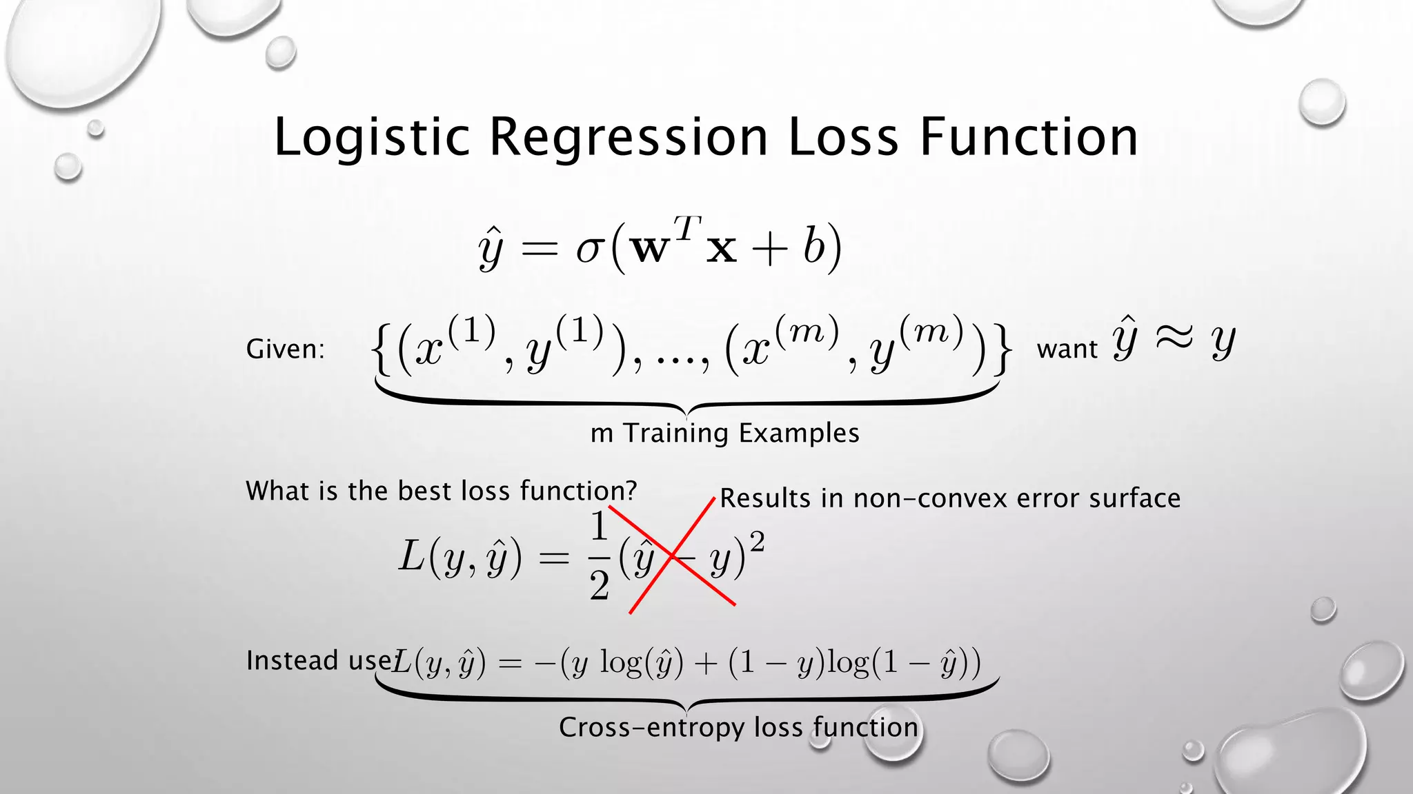 Logistic Regression Loss Function
m Training Examples
Given: want
What is the best loss function? Results in non-convex error surface
Instead use:
Cross-entropy loss function
 