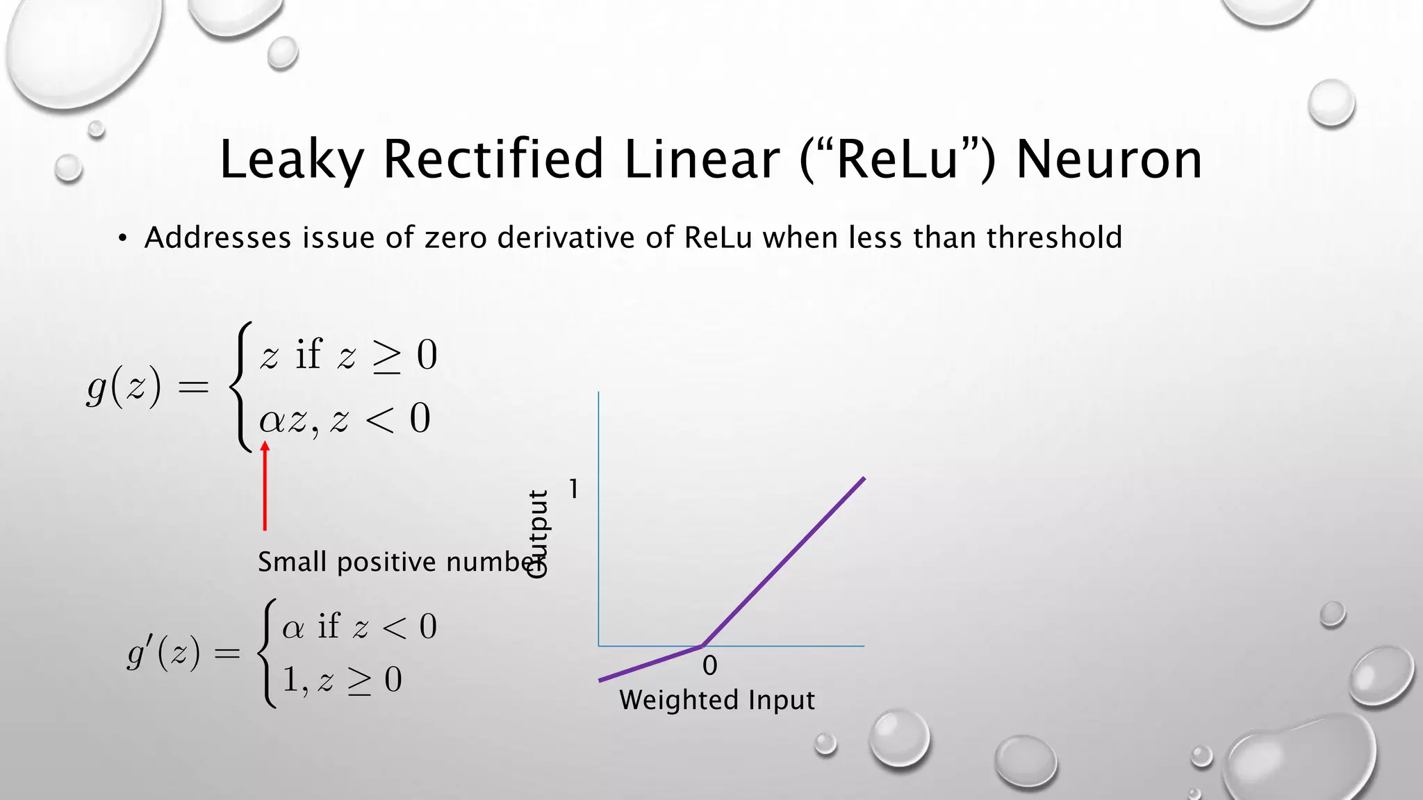 Leaky Rectified Linear (“ReLu”) Neuron
• Addresses issue of zero derivative of ReLu when less than threshold
1
0
Output
Weighted Input
Small positive number
 