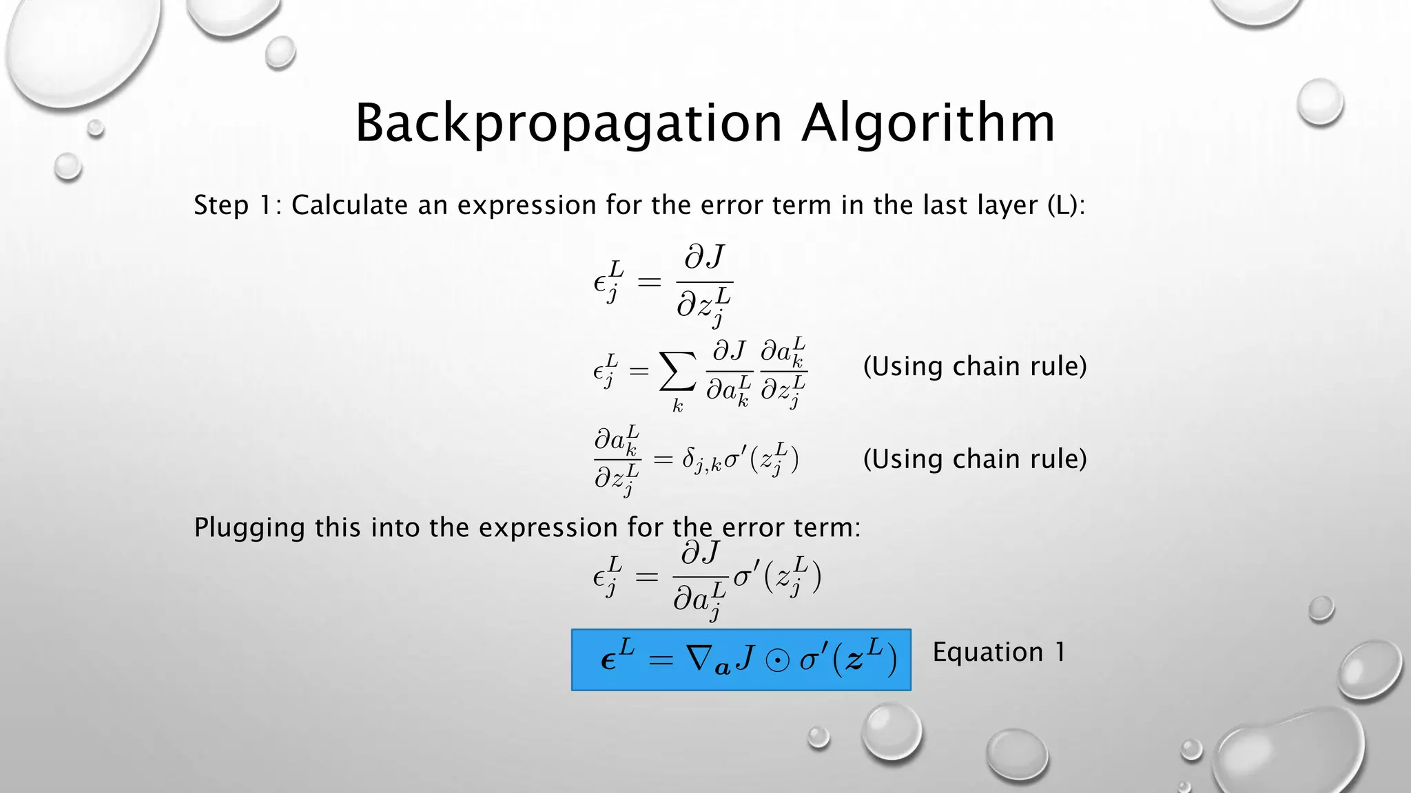 Backpropagation Algorithm
Step 1: Calculate an expression for the error term in the last layer (L):
Plugging this into the expression for the error term:
Equation 1
(Using chain rule)
(Using chain rule)
 