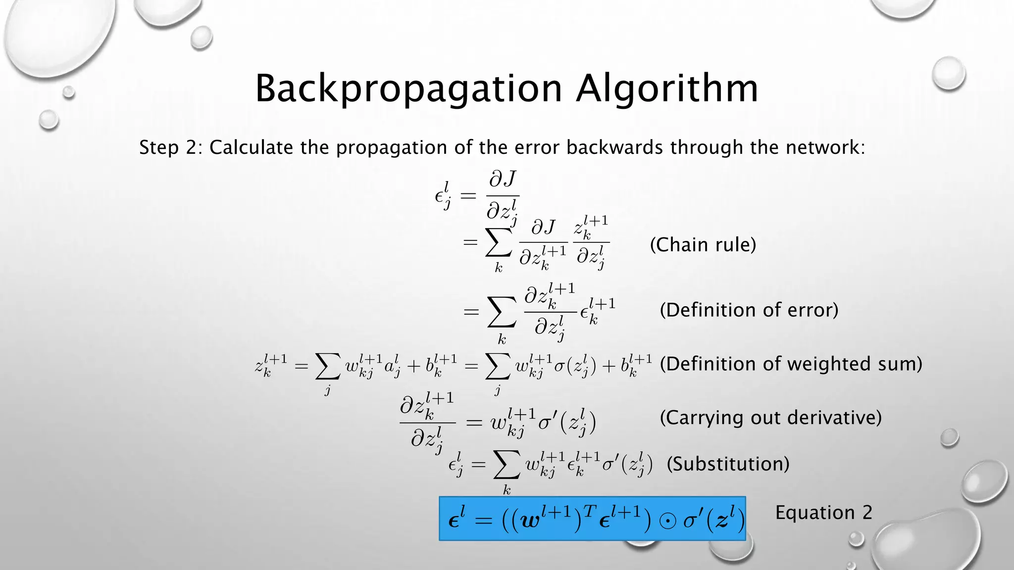Backpropagation Algorithm
Step 2: Calculate the propagation of the error backwards through the network:
Equation 2
(Chain rule)
(Definition of error)
(Definition of weighted sum)
(Carrying out derivative)
(Substitution)
 