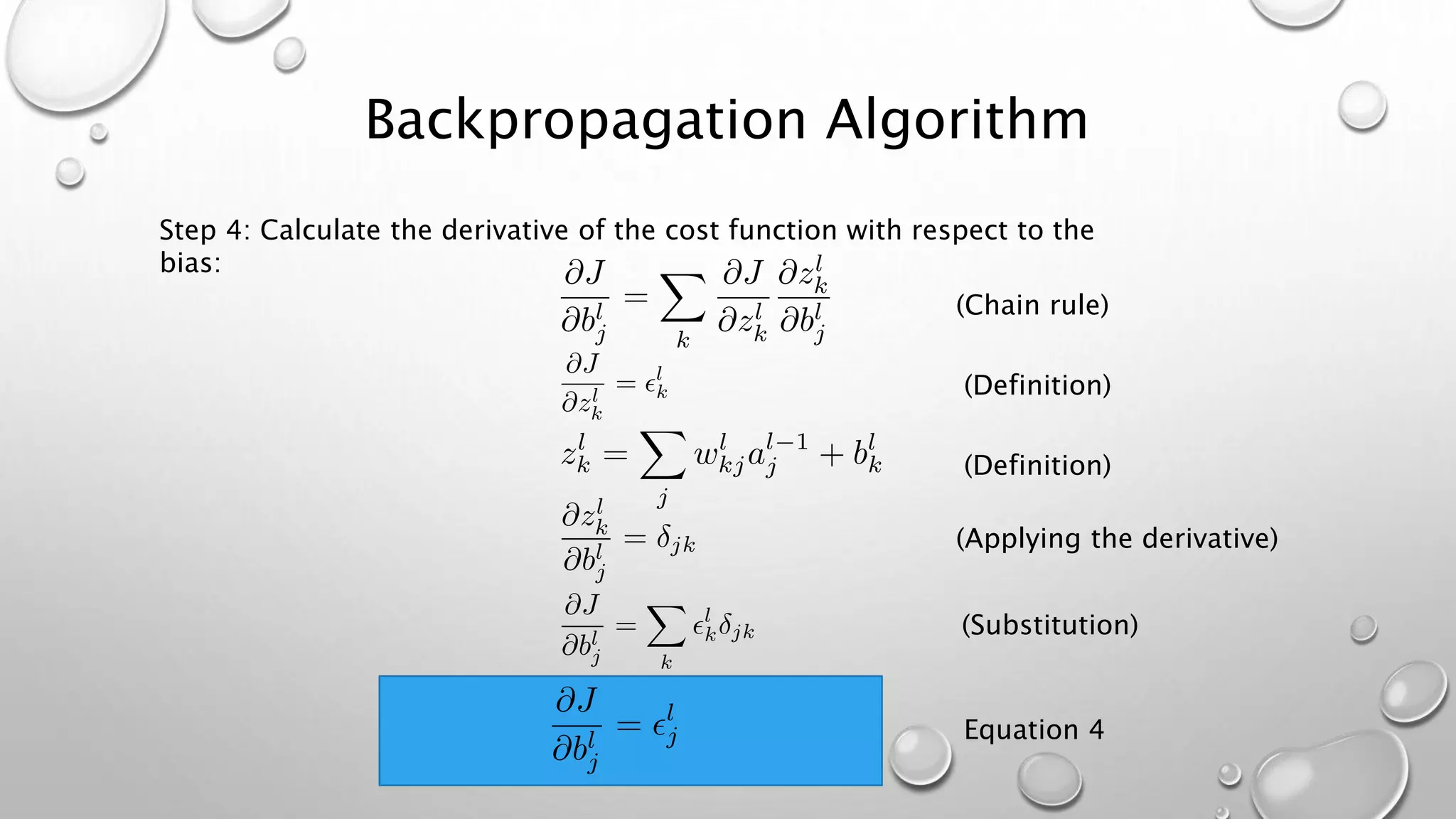 Backpropagation Algorithm
Step 4: Calculate the derivative of the cost function with respect to the
bias:
(Chain rule)
(Definition)
(Definition)
(Applying the derivative)
(Substitution)
Equation 4
 