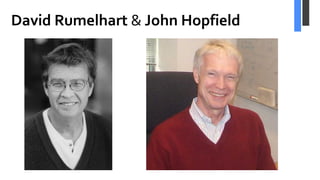 David Rumelhart & John Hopfield
 