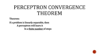 Theorem:
If a problem is linearly separable, then
A perceptron will learn it
In a finite number of steps
 