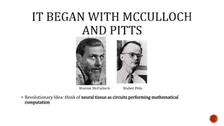  Revolutionary Idea: think of neural tissue as circuits performing mathematical
computation
 