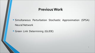 Previous Work
• Simultaneous Perturbation Stochastic Approximation (SPSA)
Neural Network
• Green Link Determining (GLIDE)
4
 