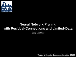 Neural Network Pruning
with Residual-Connections and Limited-Data
Dong Min Choi
Yonsei University Severance Hospital CCIDS
 