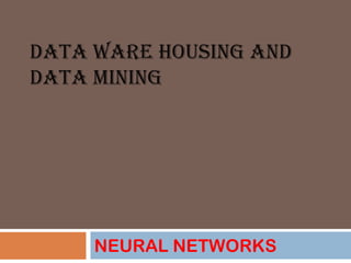 DATA WARE HOUSING AND
DATA MINING




     NEURAL NETWORKS
 