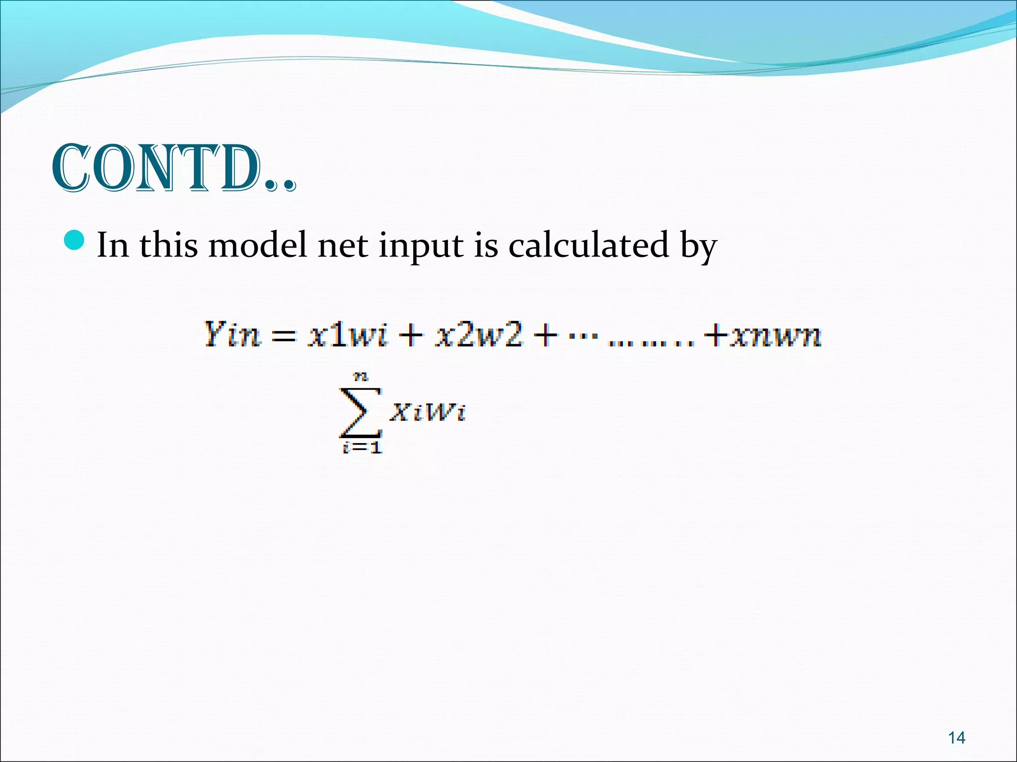 coNtd..
In this model net input is calculated by




                                            14
 