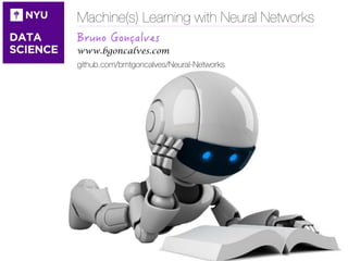 Machine(s) Learning with Neural Networks
 
www.bgoncalves.com
github.com/bmtgoncalves/Neural-Networks
 