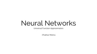 Neural NetworksUniversal Function Approximators
-Prakhar Mishra
 