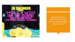 NeuralNetworks
Whatdotheyknow?
Dotheyknowthings??
Let’sFindOut!
 