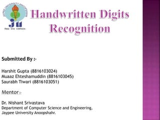 Submitted By :-
Harshit Gupta (8816103024)
Muaaz Ehteshamuddin (8816103045)
Saurabh Tiwari (8816103051)
Mentor :-
Dr. Nishant Srivastava
Department of Computer Science and Engineering,
Jaypee University Anoopshahr.
 