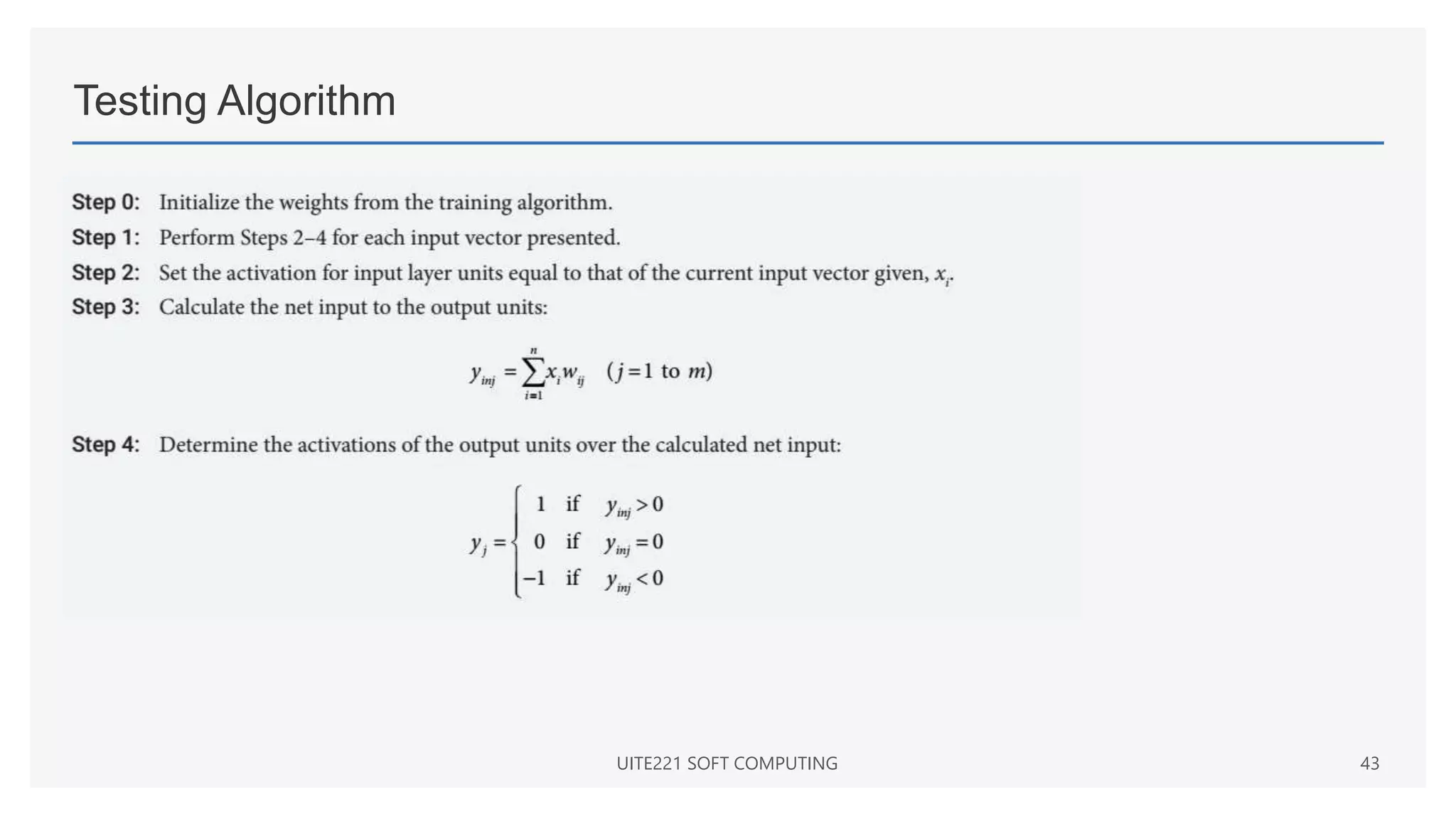 Testing Algorithm
UITE221 SOFT COMPUTING 43
 