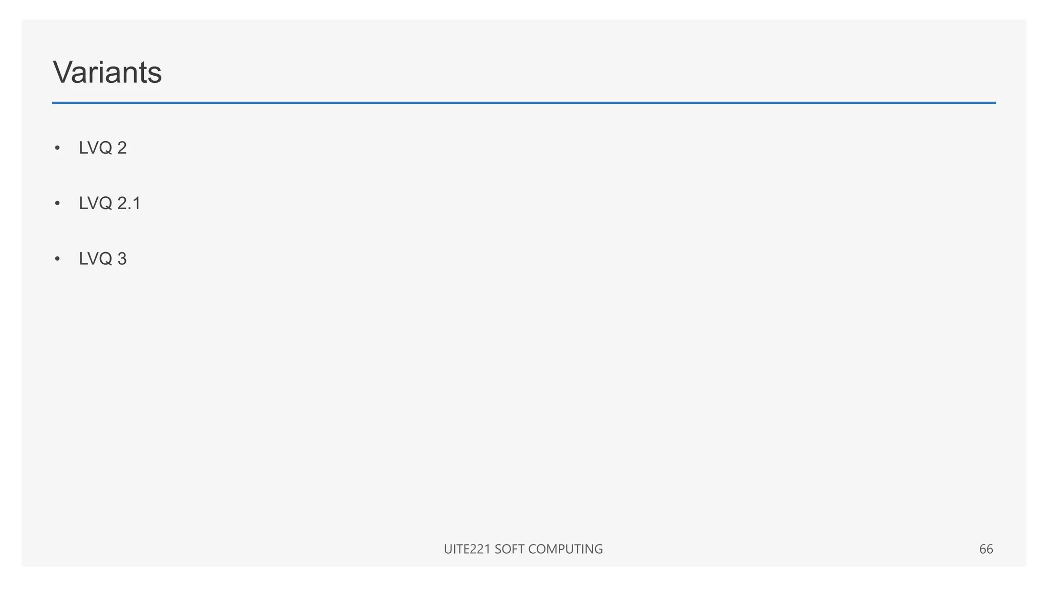 Variants
• LVQ 2
• LVQ 2.1
• LVQ 3
UITE221 SOFT COMPUTING 66
 