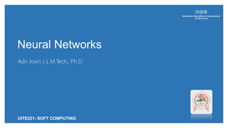 Neural Networks
Adri Jovin J J, M.Tech., Ph.D.
UITE221- SOFT COMPUTING
 