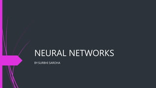 NEURAL NETWORKS
BY:SURBHI SAROHA
 