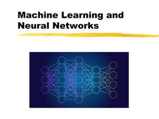 Machine Learning and
Neural Networks
 