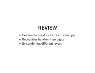 REVIEW
keras/examples/mnist_cnn.py
Recognizes hand-written digits
By combining diﬀerent layers
 