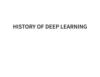 HISTORY OF DEEP LEARNING
 