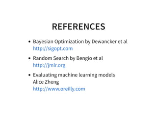 REFERENCES
Bayesian Optimization by Dewancker et al
Random Search by Bengio et al
Evaluating machine learning models
Alice Zheng
http://sigopt.com
http://jmlr.org
http://www.oreilly.com
 