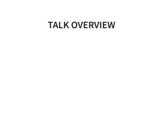 TALK OVERVIEW
 