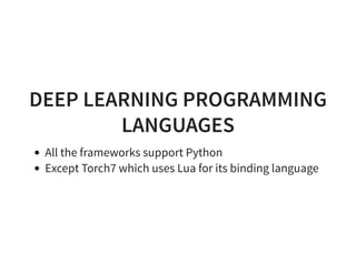 DEEP LEARNING PROGRAMMING
LANGUAGES
All the frameworks support Python
Except Torch7 which uses Lua for its binding language
 