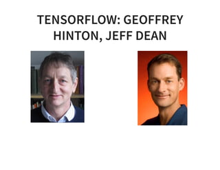 TENSORFLOW: GEOFFREY
HINTON, JEFF DEAN
 