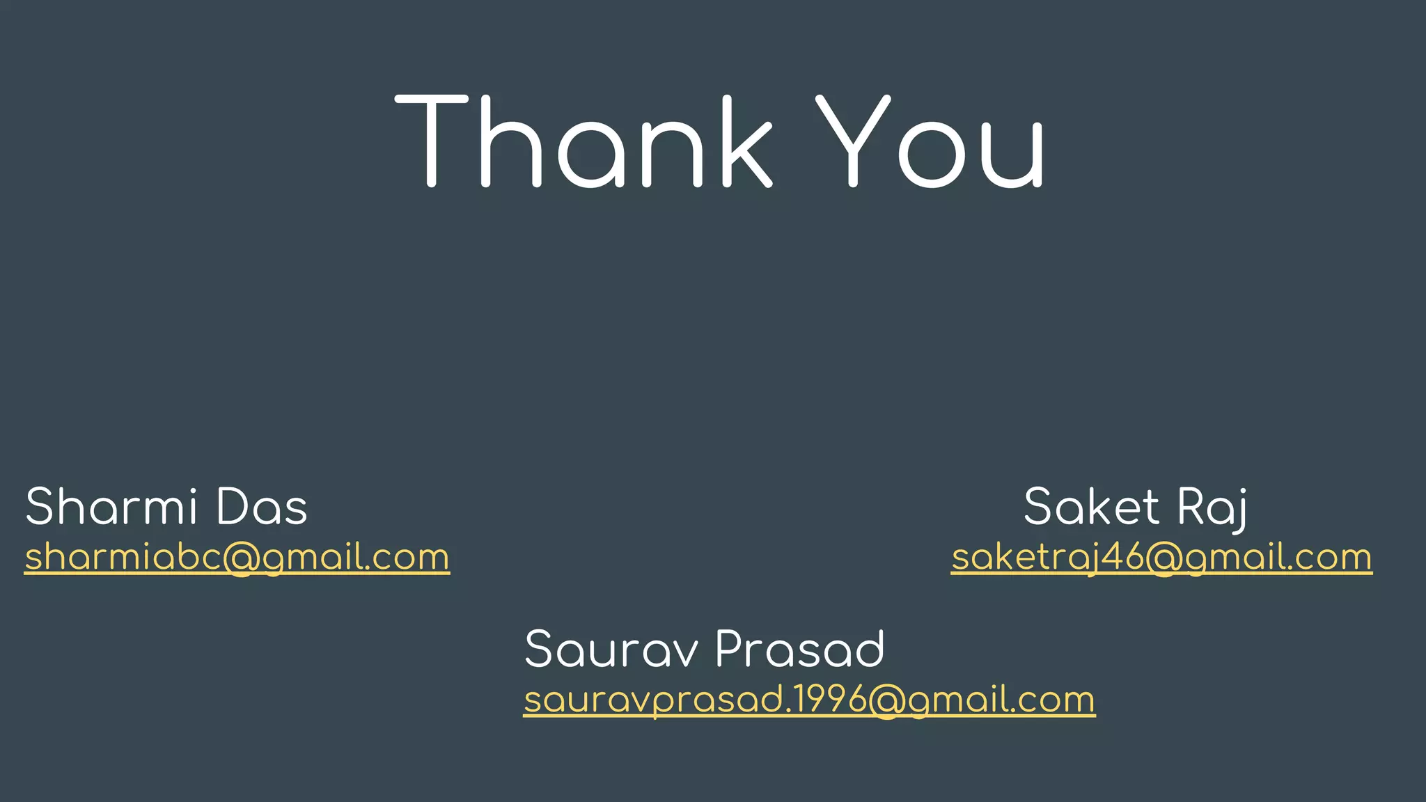 Thank You
Sharmi Das Saket Raj
sharmiabc@gmail.com saketraj46@gmail.com
Saurav Prasad
sauravprasad.1996@gmail.com
 