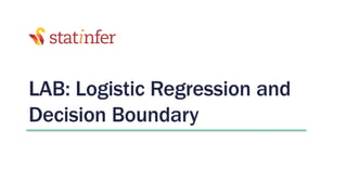 LAB: Logistic Regression and
Decision Boundary
 