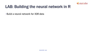 LAB: Building the neural network in R
•Build a neural network for XOR data
86
statinfer.com
 