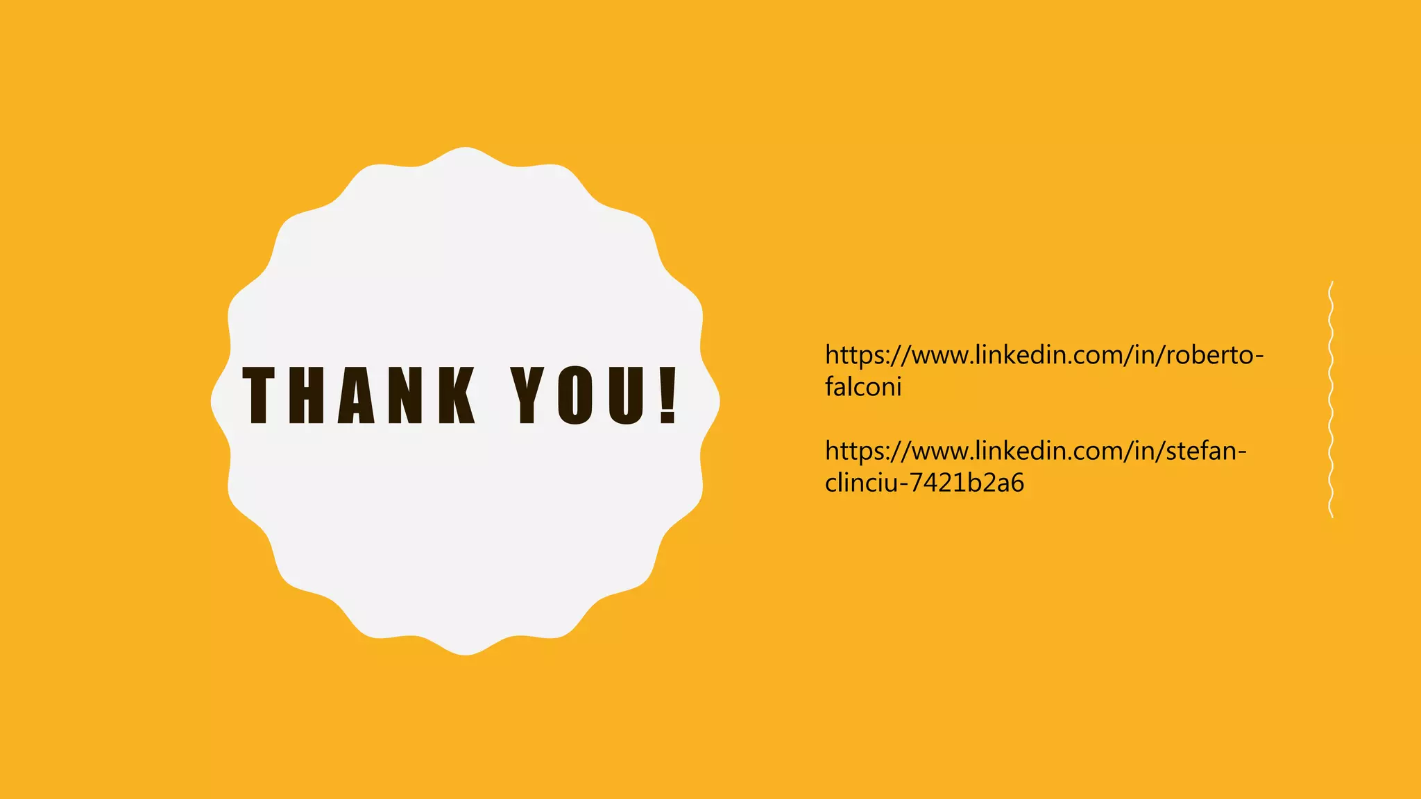 T H A N K Y O U !
https://www.linkedin.com/in/roberto-
falconi
https://www.linkedin.com/in/stefan-
clinciu-7421b2a6
 