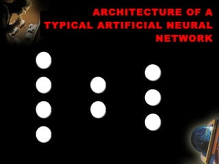 ARCHITECTURE OF A TYPICAL ARTIFICIAL NEURAL NETWORK 