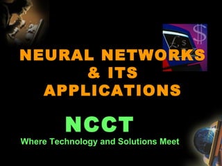 NEURAL NETWORKS & ITS APPLICATIONS NCCT Where Technology and Solutions Meet 