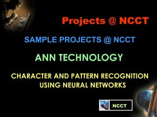Projects @ NCCT SAMPLE PROJECTS @ NCCT ANN TECHNOLOGY   CHARACTER AND PATTERN RECOGNITION USING NEURAL NETWORKS   NCCT 