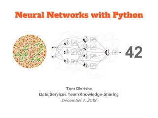 Neural Networks with Python
Tom Dierickx
Data Services Team Knowledge-Sharing
December 7, 2018
42
 