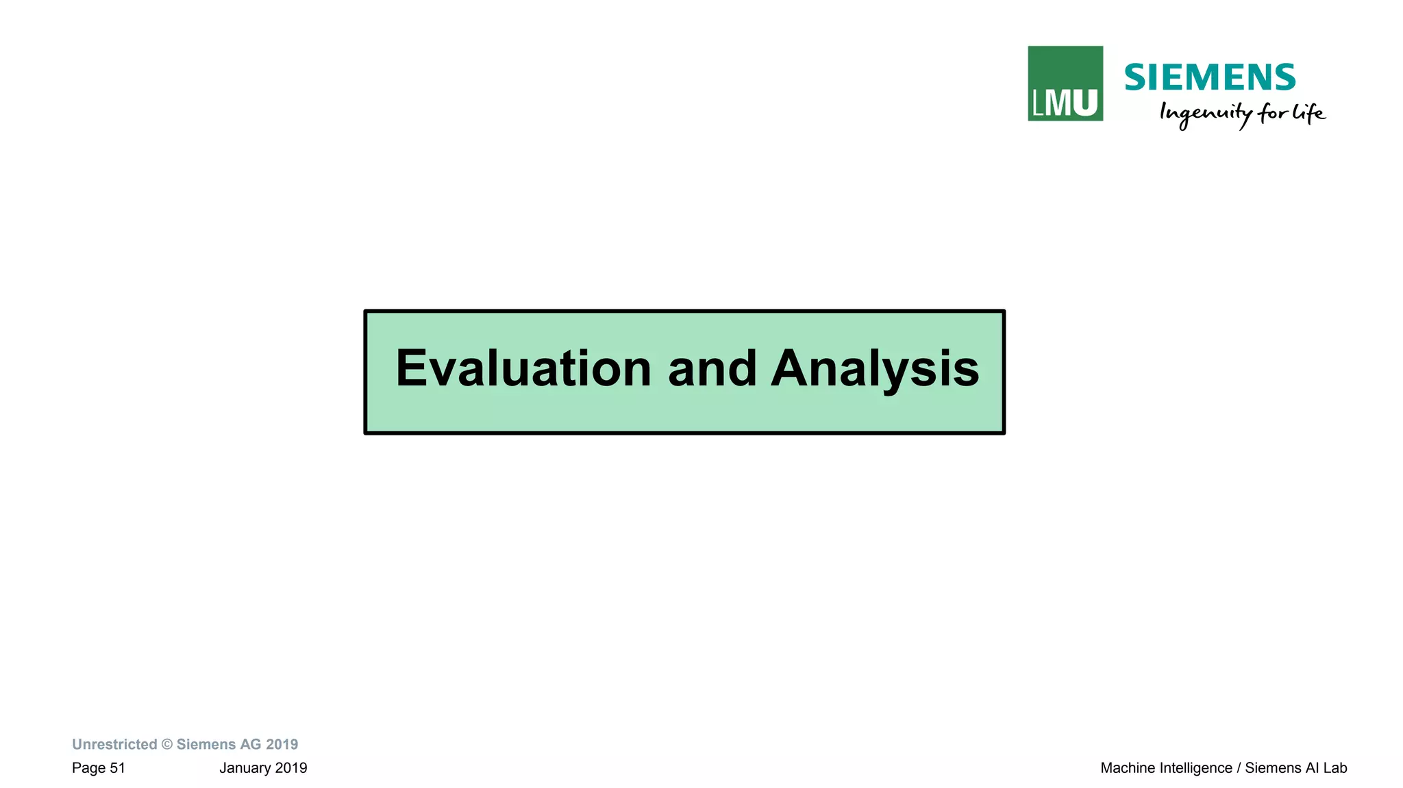 Unrestricted © Siemens AG 2019
January 2019Page 51 Machine Intelligence / Siemens AI Lab
Evaluation and Analysis
 