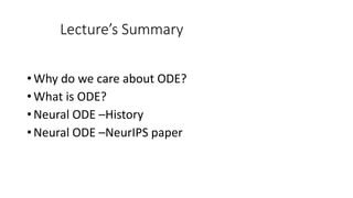 Lecture’s Summary
• Why do we care about ODE?
• What is ODE?
• Neural ODE –History
• Neural ODE –NeurIPS paper
 