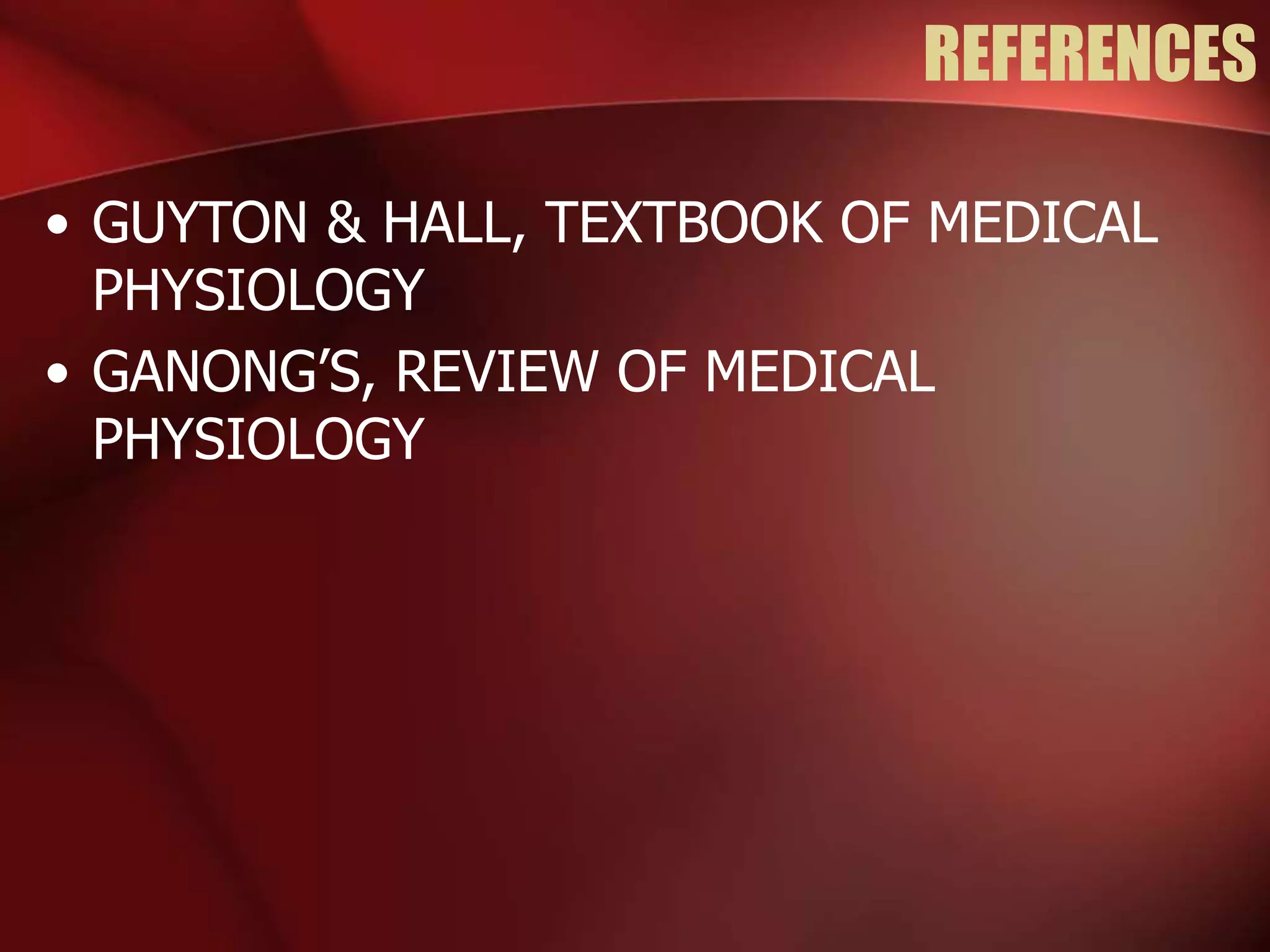 REFERENCES
• GUYTON & HALL, TEXTBOOK OF MEDICAL
PHYSIOLOGY
• GANONG’S, REVIEW OF MEDICAL
PHYSIOLOGY
 